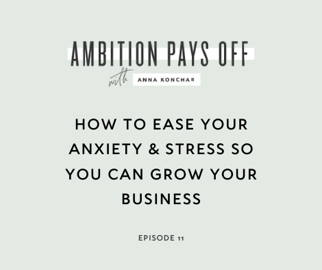 11. How to ease your anxiety & stress so you can grow your business